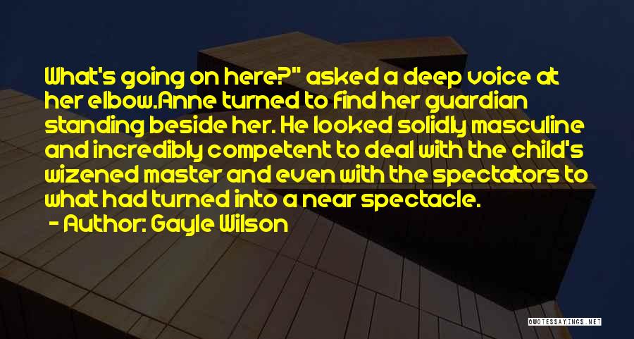 Gayle Wilson Quotes: What's Going On Here? Asked A Deep Voice At Her Elbow.anne Turned To Find Her Guardian Standing Beside Her. He