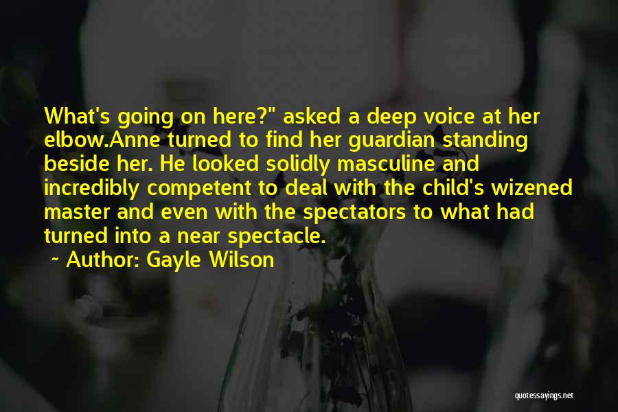 Gayle Wilson Quotes: What's Going On Here? Asked A Deep Voice At Her Elbow.anne Turned To Find Her Guardian Standing Beside Her. He