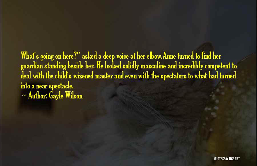 Gayle Wilson Quotes: What's Going On Here? Asked A Deep Voice At Her Elbow.anne Turned To Find Her Guardian Standing Beside Her. He