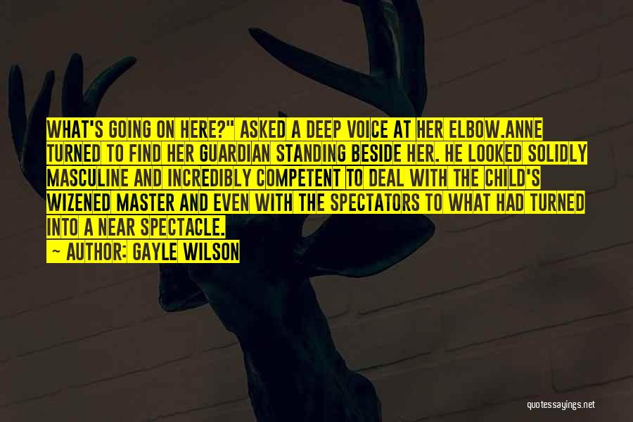 Gayle Wilson Quotes: What's Going On Here? Asked A Deep Voice At Her Elbow.anne Turned To Find Her Guardian Standing Beside Her. He