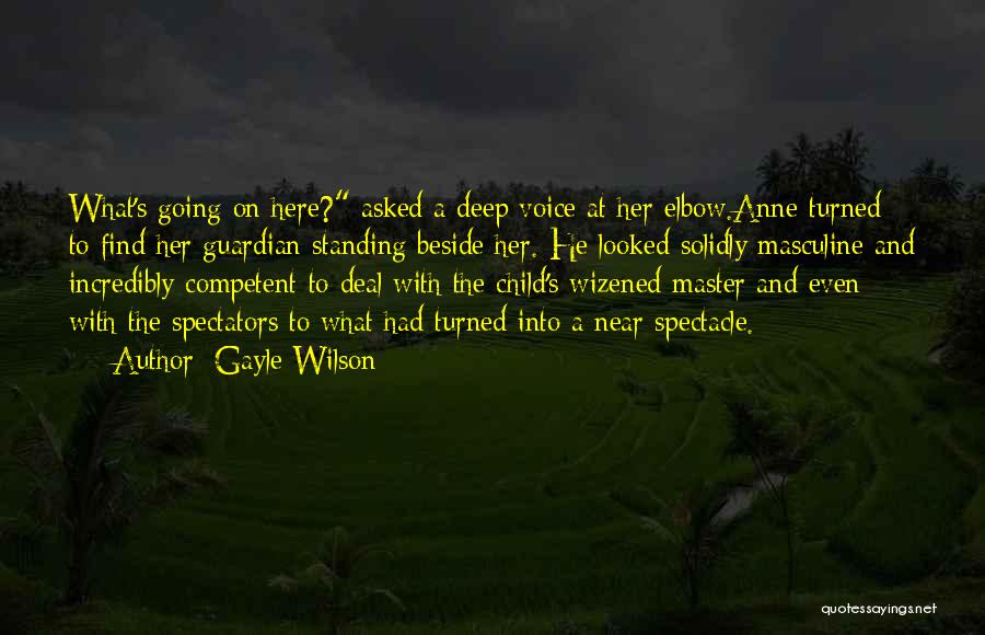Gayle Wilson Quotes: What's Going On Here? Asked A Deep Voice At Her Elbow.anne Turned To Find Her Guardian Standing Beside Her. He