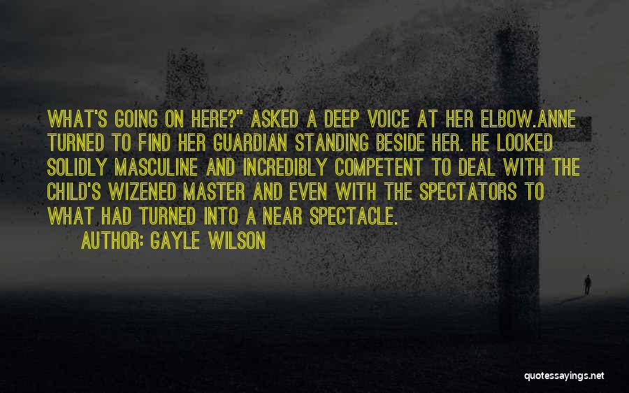 Gayle Wilson Quotes: What's Going On Here? Asked A Deep Voice At Her Elbow.anne Turned To Find Her Guardian Standing Beside Her. He