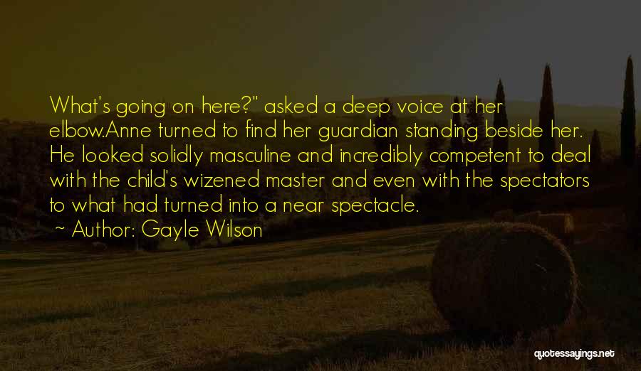 Gayle Wilson Quotes: What's Going On Here? Asked A Deep Voice At Her Elbow.anne Turned To Find Her Guardian Standing Beside Her. He