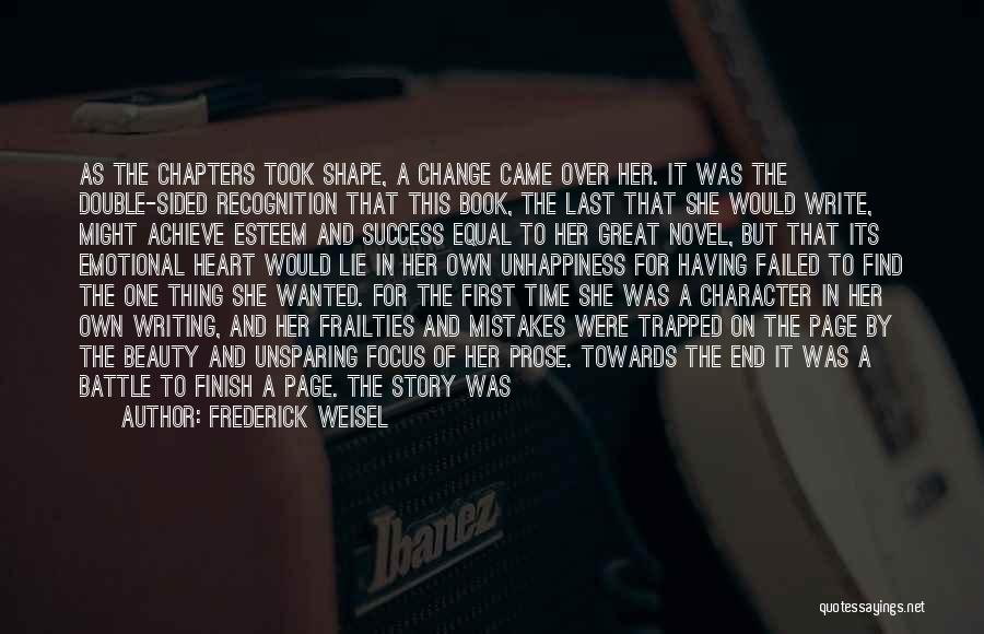 Frederick Weisel Quotes: As The Chapters Took Shape, A Change Came Over Her. It Was The Double-sided Recognition That This Book, The Last