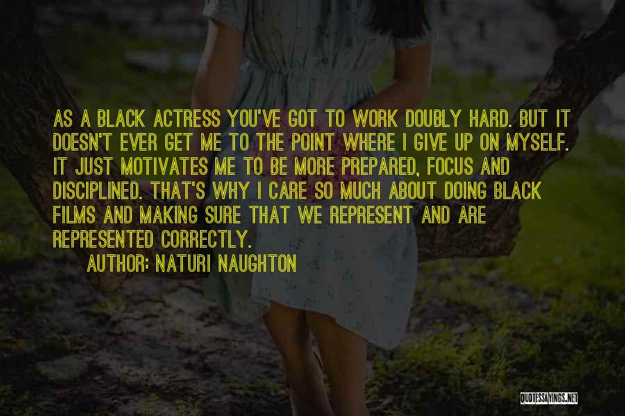 Naturi Naughton Quotes: As A Black Actress You've Got To Work Doubly Hard. But It Doesn't Ever Get Me To The Point Where