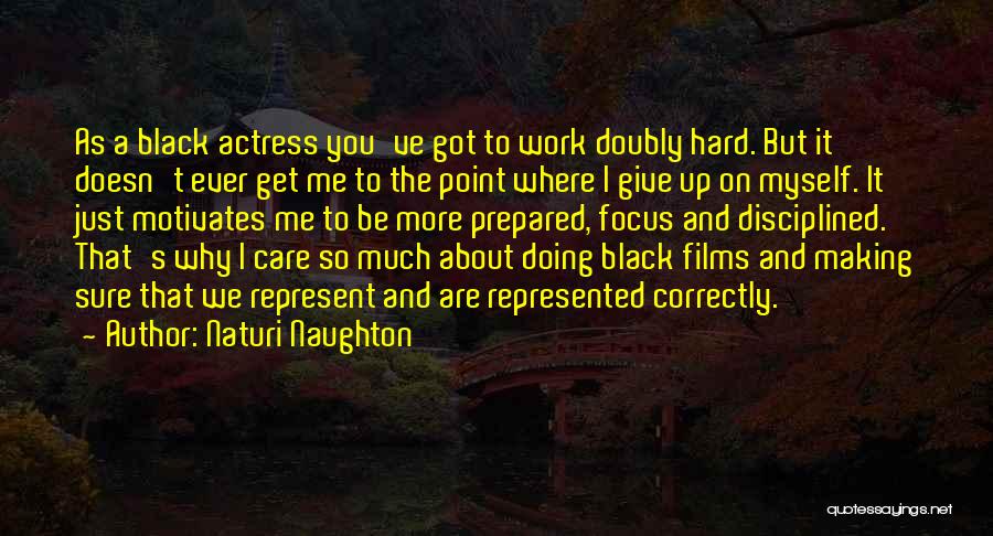 Naturi Naughton Quotes: As A Black Actress You've Got To Work Doubly Hard. But It Doesn't Ever Get Me To The Point Where