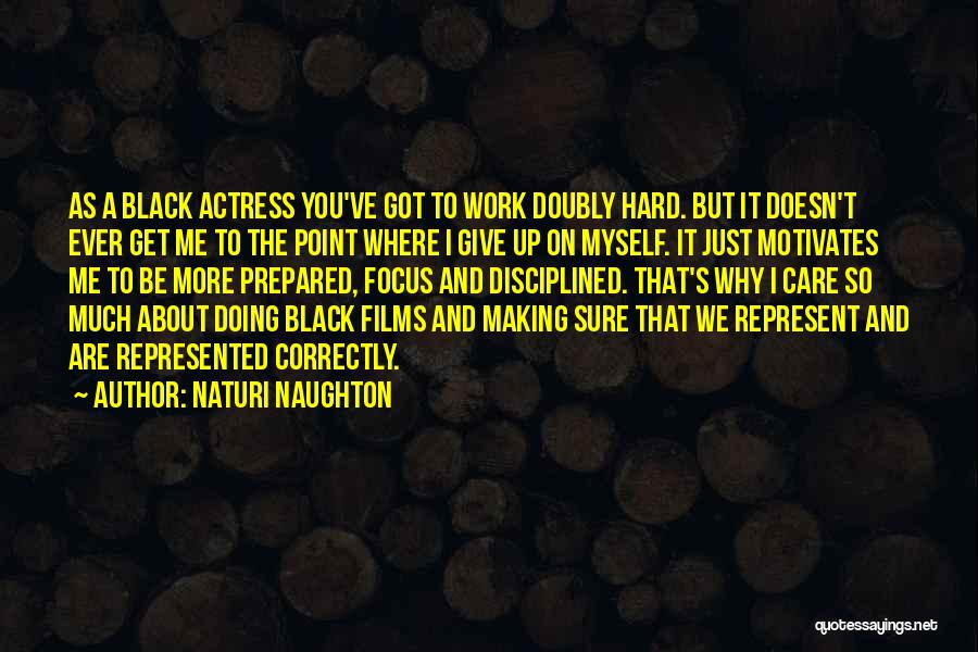 Naturi Naughton Quotes: As A Black Actress You've Got To Work Doubly Hard. But It Doesn't Ever Get Me To The Point Where