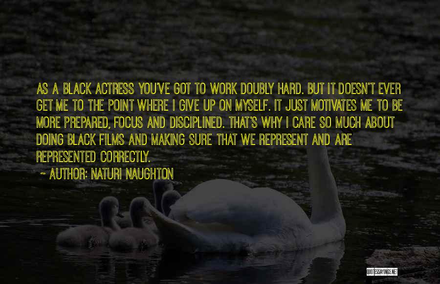 Naturi Naughton Quotes: As A Black Actress You've Got To Work Doubly Hard. But It Doesn't Ever Get Me To The Point Where