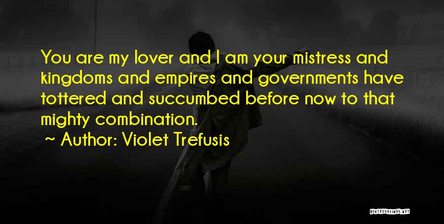 Violet Trefusis Quotes: You Are My Lover And I Am Your Mistress And Kingdoms And Empires And Governments Have Tottered And Succumbed Before