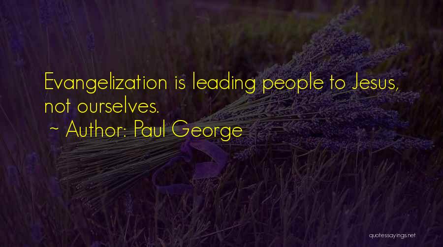 Paul George Quotes: Evangelization Is Leading People To Jesus, Not Ourselves.