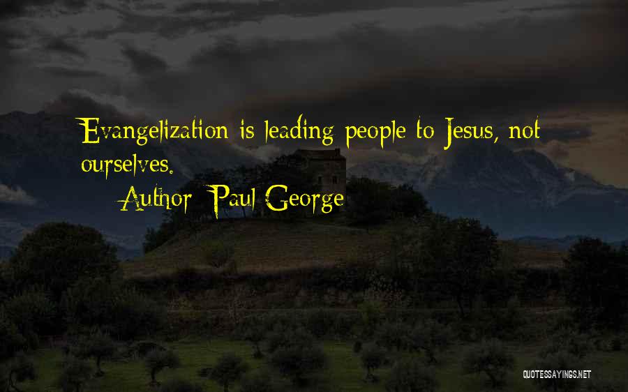 Paul George Quotes: Evangelization Is Leading People To Jesus, Not Ourselves.