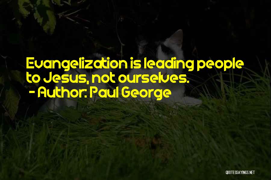 Paul George Quotes: Evangelization Is Leading People To Jesus, Not Ourselves.