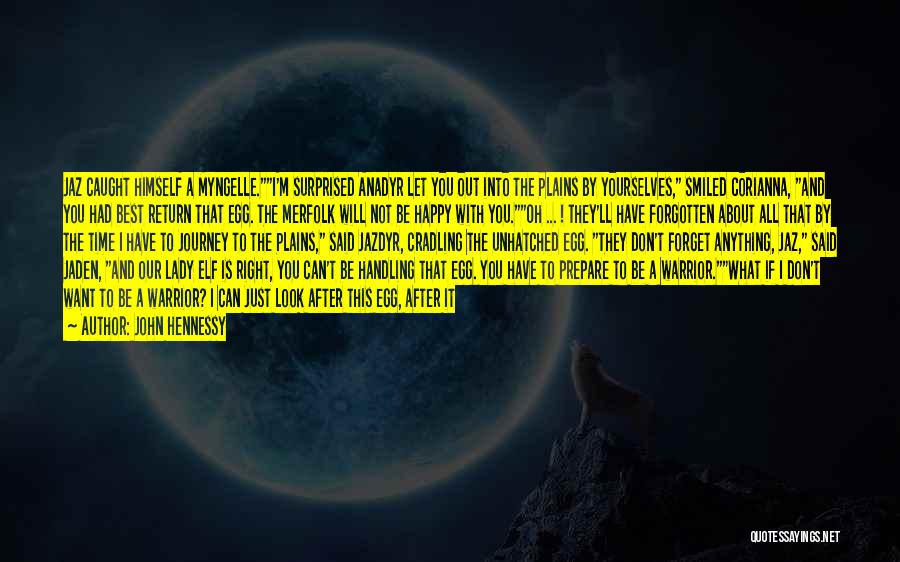 John Hennessy Quotes: Jaz Caught Himself A Myngelle.i'm Surprised Anadyr Let You Out Into The Plains By Yourselves, Smiled Corianna, And You Had