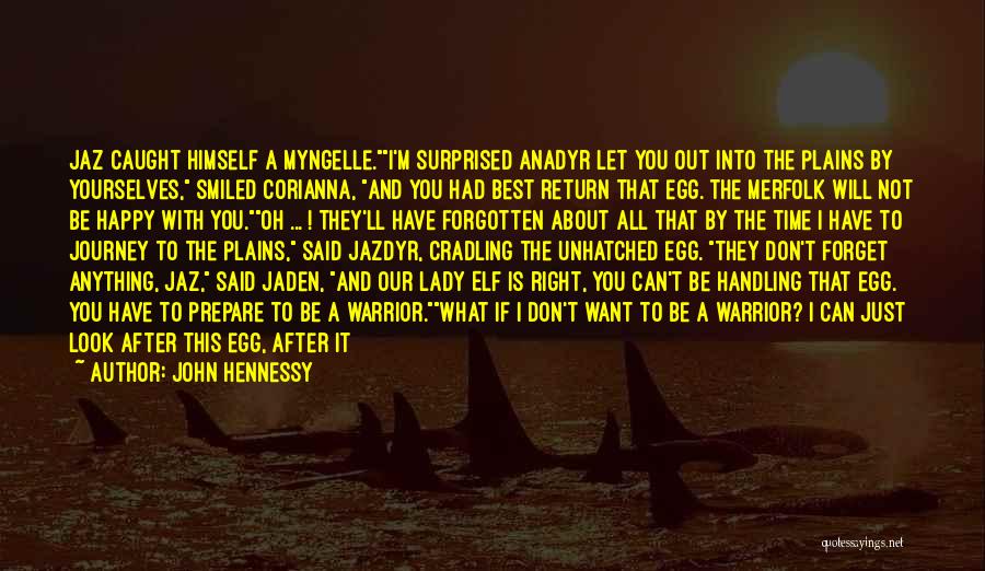 John Hennessy Quotes: Jaz Caught Himself A Myngelle.i'm Surprised Anadyr Let You Out Into The Plains By Yourselves, Smiled Corianna, And You Had