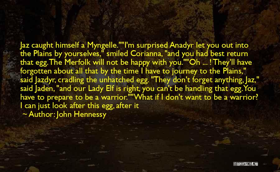 John Hennessy Quotes: Jaz Caught Himself A Myngelle.i'm Surprised Anadyr Let You Out Into The Plains By Yourselves, Smiled Corianna, And You Had