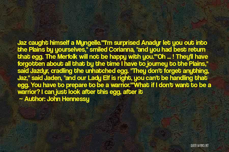 John Hennessy Quotes: Jaz Caught Himself A Myngelle.i'm Surprised Anadyr Let You Out Into The Plains By Yourselves, Smiled Corianna, And You Had