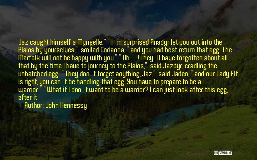 John Hennessy Quotes: Jaz Caught Himself A Myngelle.i'm Surprised Anadyr Let You Out Into The Plains By Yourselves, Smiled Corianna, And You Had