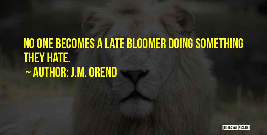 J.M. Orend Quotes: No One Becomes A Late Bloomer Doing Something They Hate.