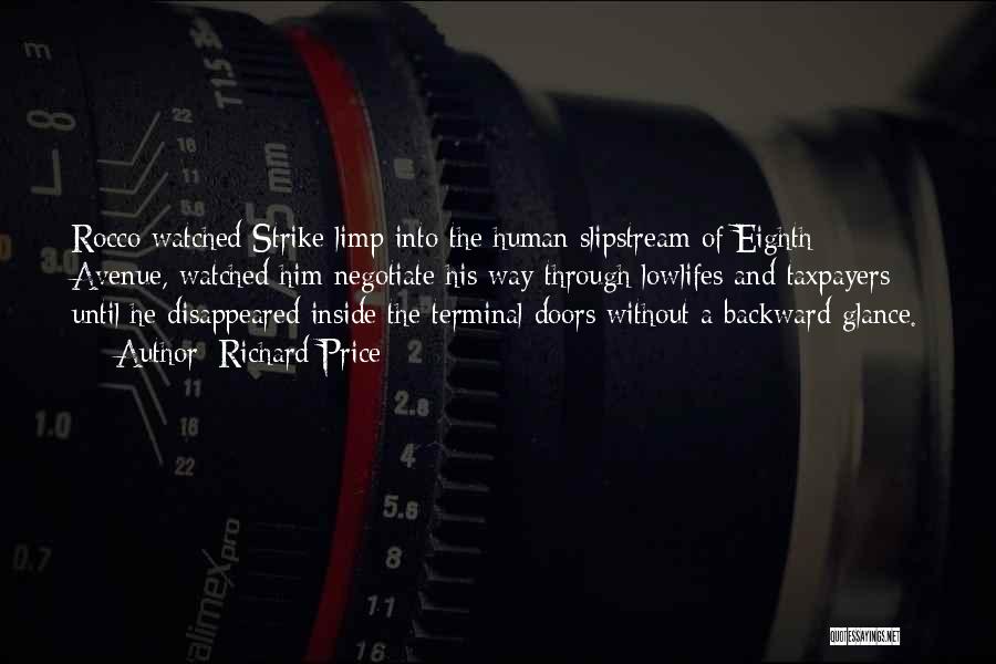 Richard Price Quotes: Rocco Watched Strike Limp Into The Human Slipstream Of Eighth Avenue, Watched Him Negotiate His Way Through Lowlifes And Taxpayers