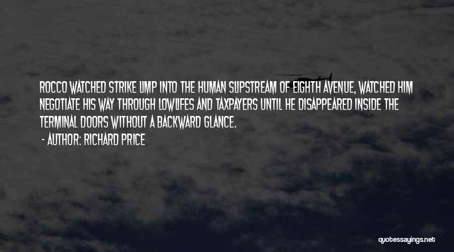Richard Price Quotes: Rocco Watched Strike Limp Into The Human Slipstream Of Eighth Avenue, Watched Him Negotiate His Way Through Lowlifes And Taxpayers