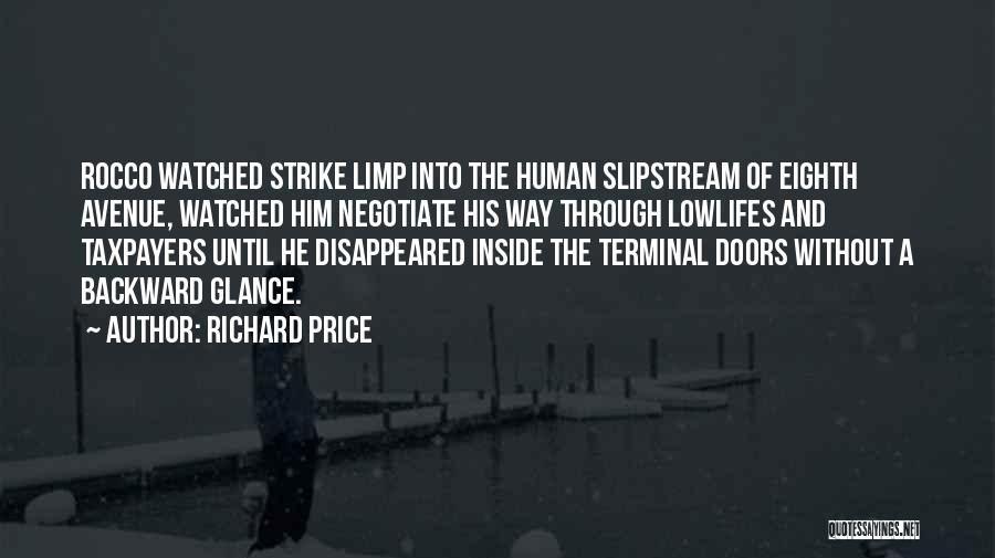 Richard Price Quotes: Rocco Watched Strike Limp Into The Human Slipstream Of Eighth Avenue, Watched Him Negotiate His Way Through Lowlifes And Taxpayers