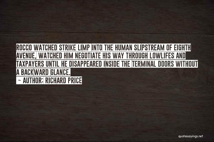 Richard Price Quotes: Rocco Watched Strike Limp Into The Human Slipstream Of Eighth Avenue, Watched Him Negotiate His Way Through Lowlifes And Taxpayers