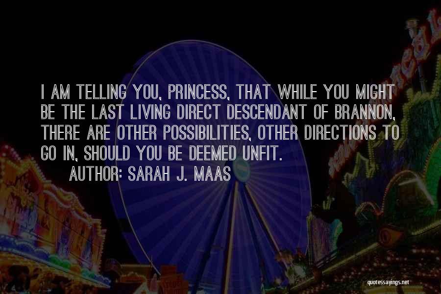 Sarah J. Maas Quotes: I Am Telling You, Princess, That While You Might Be The Last Living Direct Descendant Of Brannon, There Are Other