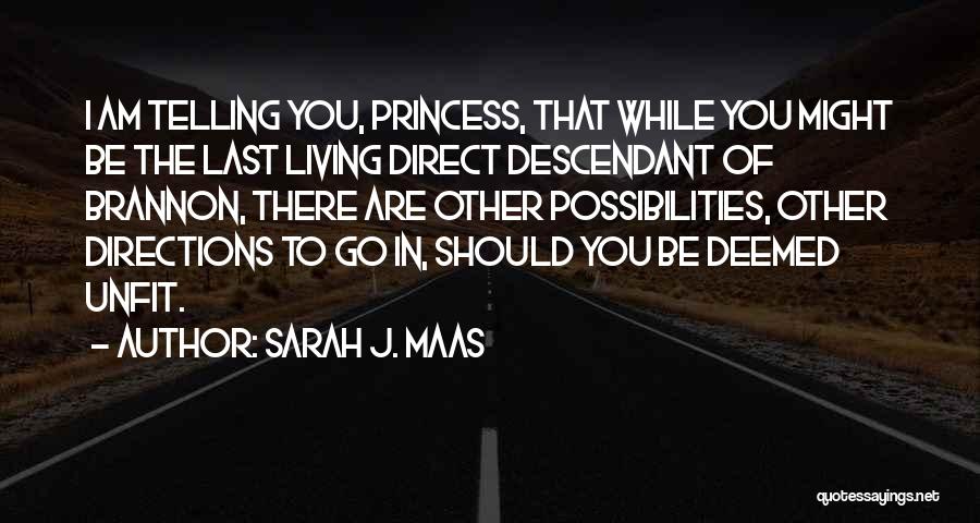 Sarah J. Maas Quotes: I Am Telling You, Princess, That While You Might Be The Last Living Direct Descendant Of Brannon, There Are Other