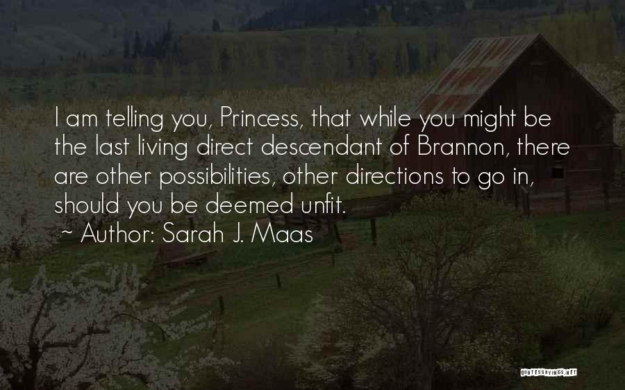 Sarah J. Maas Quotes: I Am Telling You, Princess, That While You Might Be The Last Living Direct Descendant Of Brannon, There Are Other