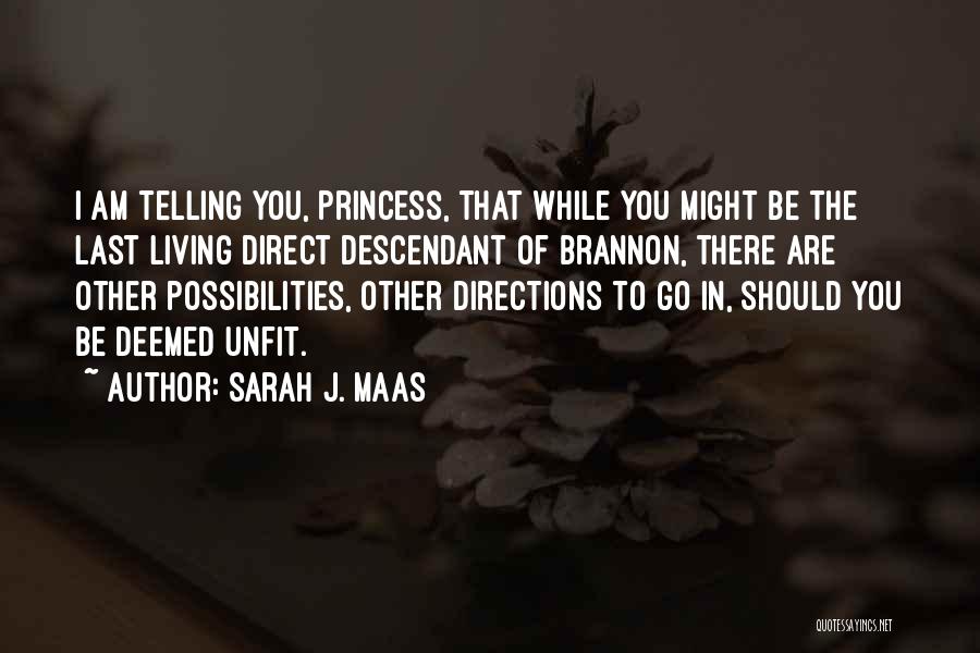 Sarah J. Maas Quotes: I Am Telling You, Princess, That While You Might Be The Last Living Direct Descendant Of Brannon, There Are Other