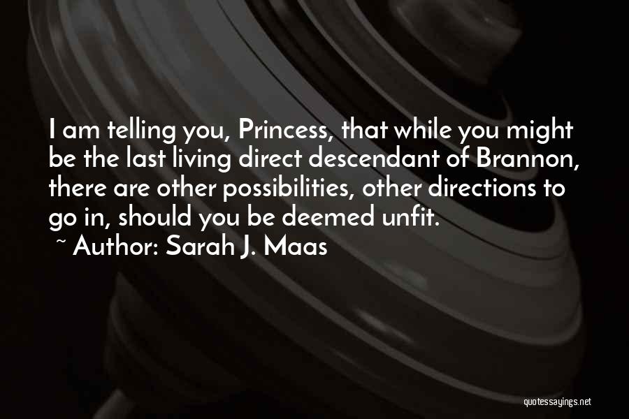 Sarah J. Maas Quotes: I Am Telling You, Princess, That While You Might Be The Last Living Direct Descendant Of Brannon, There Are Other