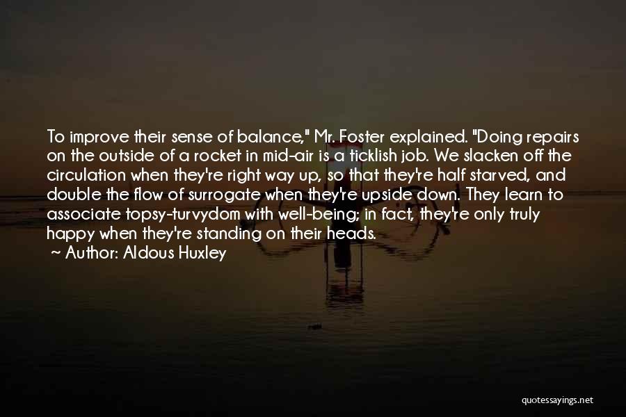 Aldous Huxley Quotes: To Improve Their Sense Of Balance, Mr. Foster Explained. Doing Repairs On The Outside Of A Rocket In Mid-air Is