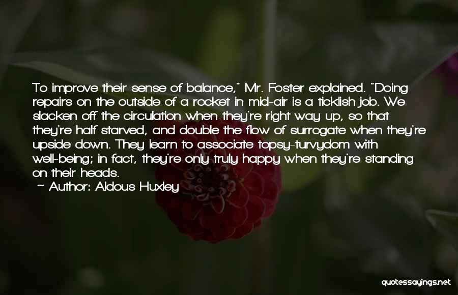 Aldous Huxley Quotes: To Improve Their Sense Of Balance, Mr. Foster Explained. Doing Repairs On The Outside Of A Rocket In Mid-air Is