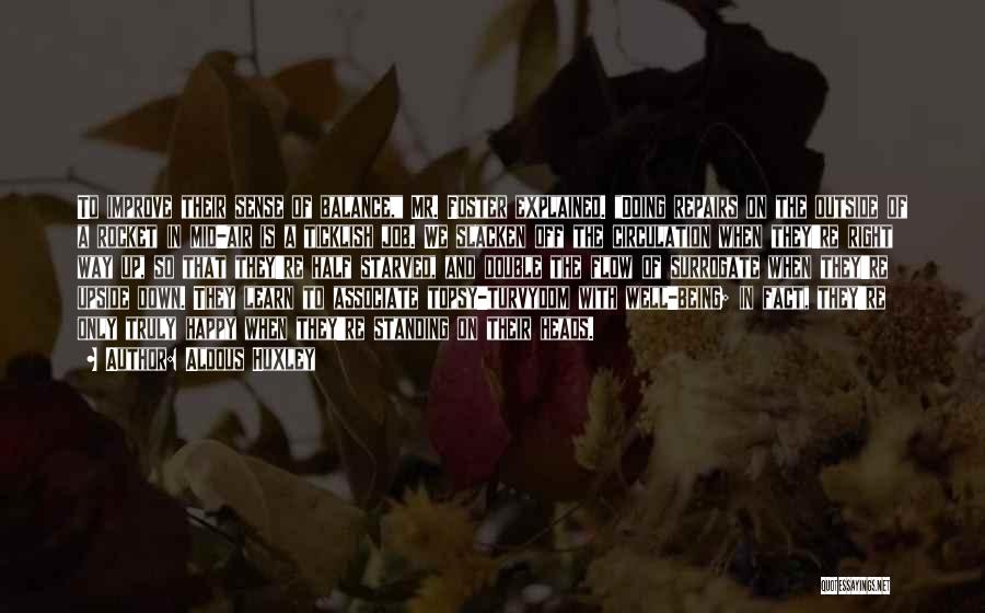 Aldous Huxley Quotes: To Improve Their Sense Of Balance, Mr. Foster Explained. Doing Repairs On The Outside Of A Rocket In Mid-air Is