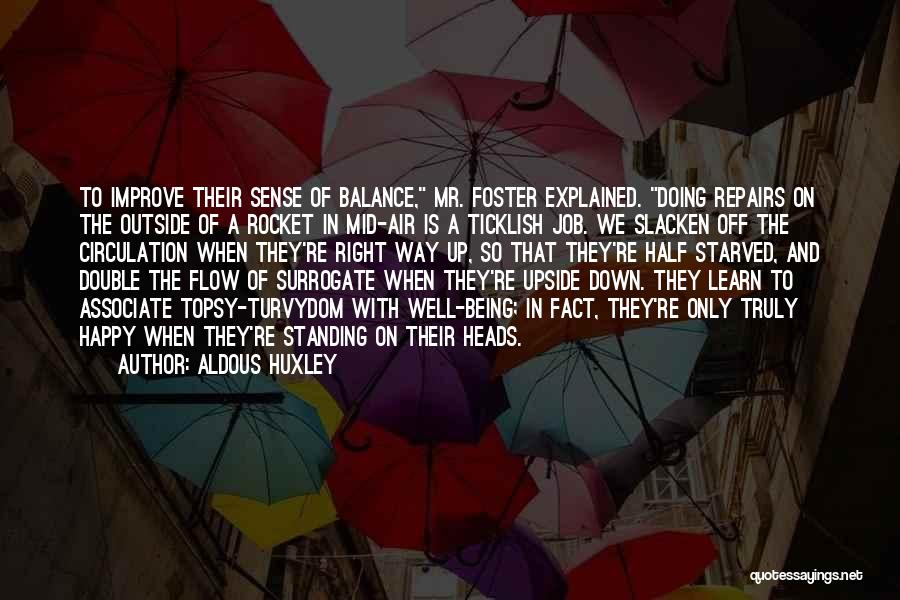 Aldous Huxley Quotes: To Improve Their Sense Of Balance, Mr. Foster Explained. Doing Repairs On The Outside Of A Rocket In Mid-air Is