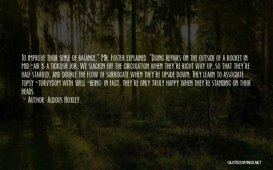 Aldous Huxley Quotes: To Improve Their Sense Of Balance, Mr. Foster Explained. Doing Repairs On The Outside Of A Rocket In Mid-air Is