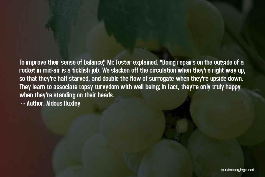 Aldous Huxley Quotes: To Improve Their Sense Of Balance, Mr. Foster Explained. Doing Repairs On The Outside Of A Rocket In Mid-air Is