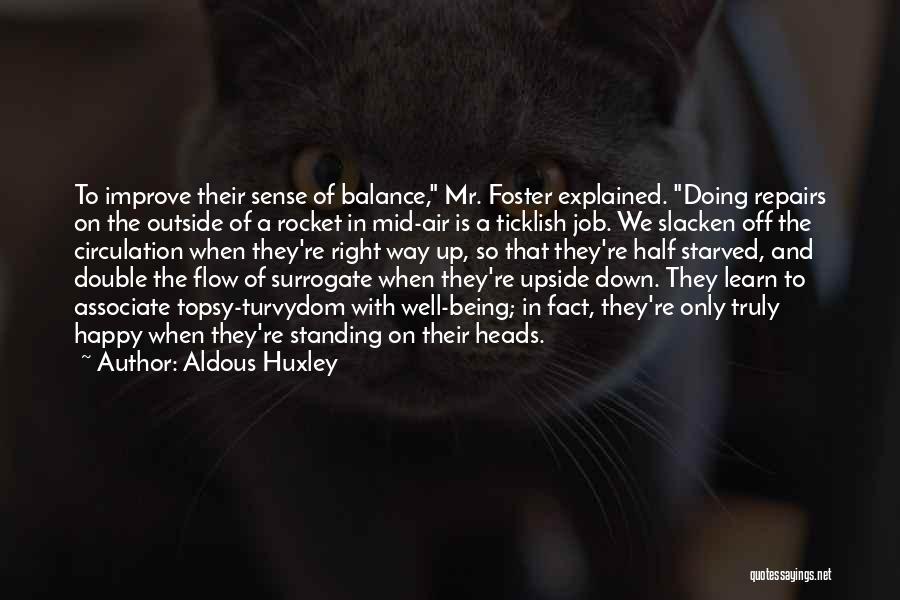 Aldous Huxley Quotes: To Improve Their Sense Of Balance, Mr. Foster Explained. Doing Repairs On The Outside Of A Rocket In Mid-air Is