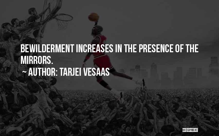 Tarjei Vesaas Quotes: Bewilderment Increases In The Presence Of The Mirrors.