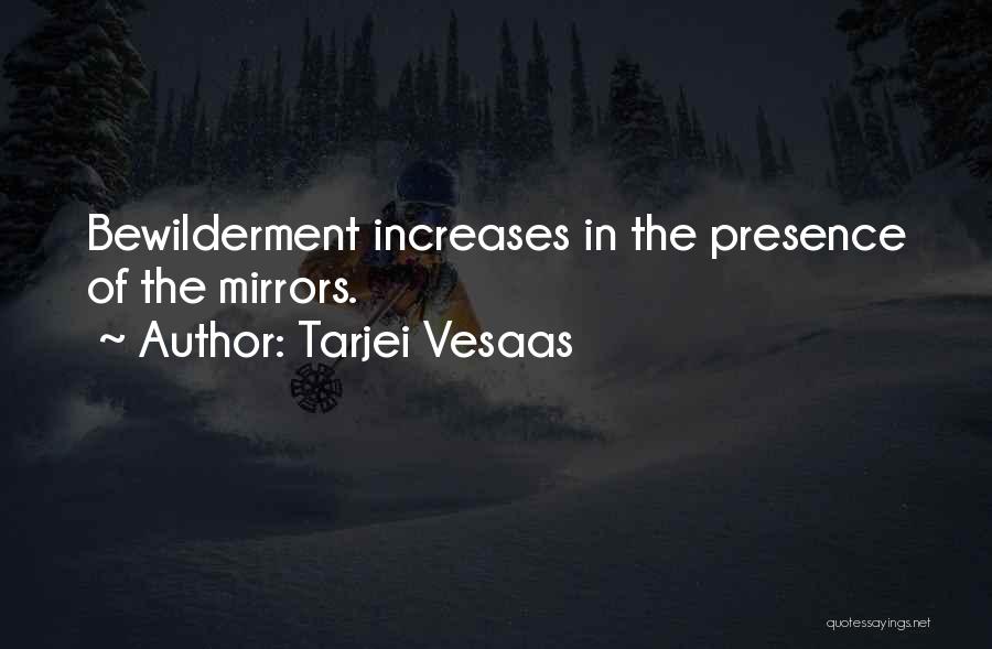 Tarjei Vesaas Quotes: Bewilderment Increases In The Presence Of The Mirrors.