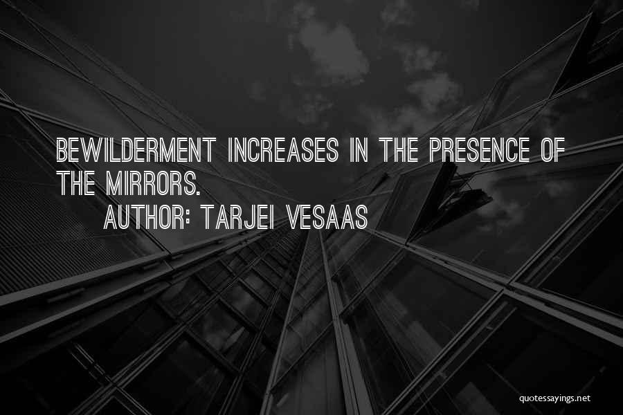 Tarjei Vesaas Quotes: Bewilderment Increases In The Presence Of The Mirrors.