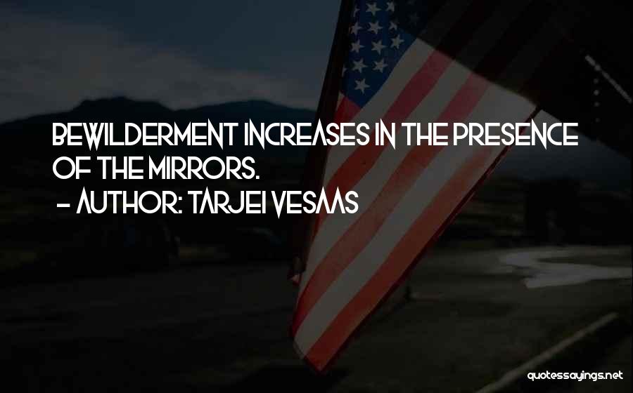 Tarjei Vesaas Quotes: Bewilderment Increases In The Presence Of The Mirrors.