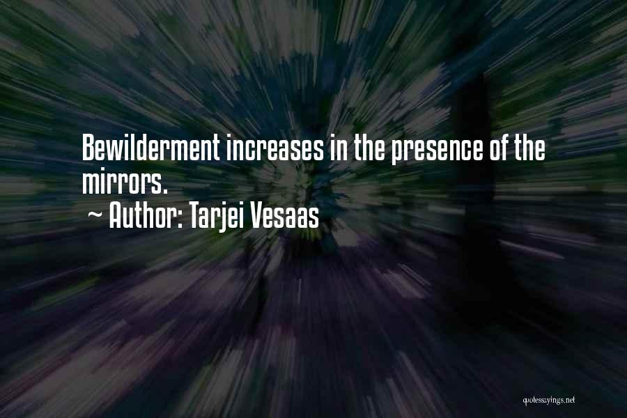 Tarjei Vesaas Quotes: Bewilderment Increases In The Presence Of The Mirrors.