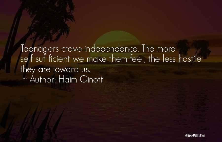 Haim Ginott Quotes: Teenagers Crave Independence. The More Self-suf-ficient We Make Them Feel, The Less Hostile They Are Toward Us.
