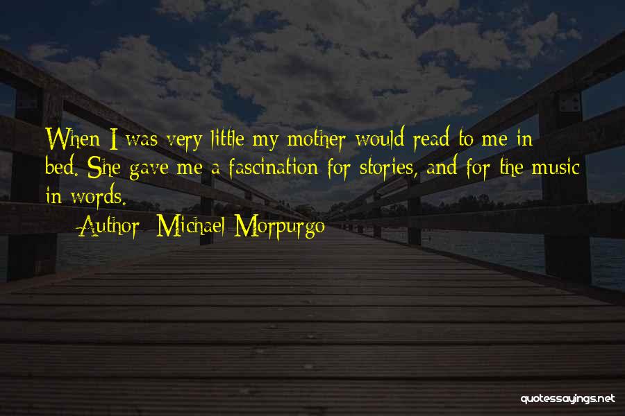 Michael Morpurgo Quotes: When I Was Very Little My Mother Would Read To Me In Bed. She Gave Me A Fascination For Stories,