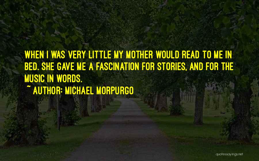 Michael Morpurgo Quotes: When I Was Very Little My Mother Would Read To Me In Bed. She Gave Me A Fascination For Stories,