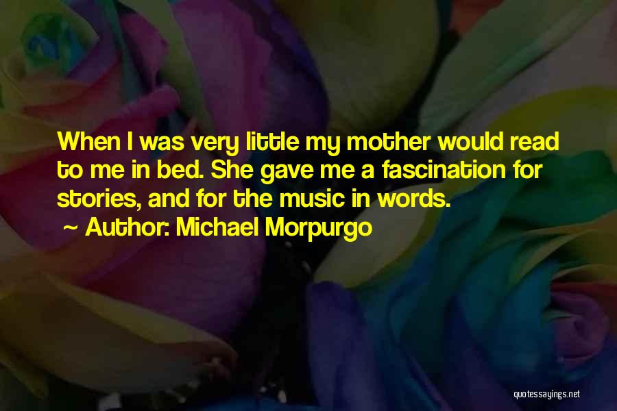 Michael Morpurgo Quotes: When I Was Very Little My Mother Would Read To Me In Bed. She Gave Me A Fascination For Stories,