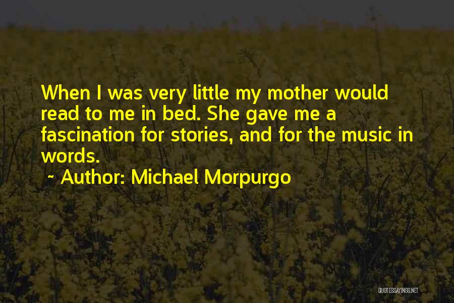 Michael Morpurgo Quotes: When I Was Very Little My Mother Would Read To Me In Bed. She Gave Me A Fascination For Stories,