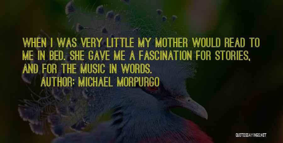 Michael Morpurgo Quotes: When I Was Very Little My Mother Would Read To Me In Bed. She Gave Me A Fascination For Stories,