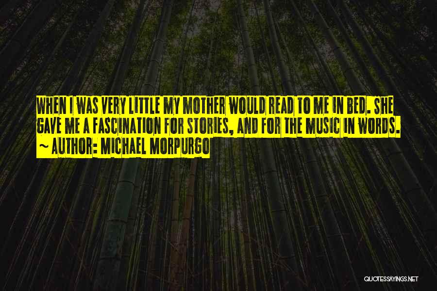 Michael Morpurgo Quotes: When I Was Very Little My Mother Would Read To Me In Bed. She Gave Me A Fascination For Stories,